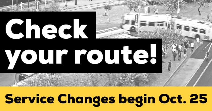 Check your route. Service changes begin October 25