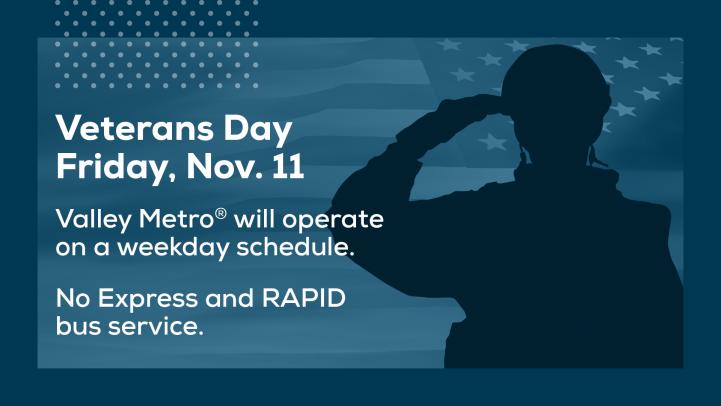 Veterans Day, Friday, November 11, Valley Metro will operate on a weekday schedule. No express and RAPID bus service.